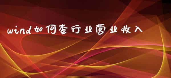 wind如何查行业营业收入_股港行情_第1张_全球经济_美股行情_外汇市场_股港行情 wind如何查行业营业收入_https://wap.lcpcjs.com_股港行情_第1张