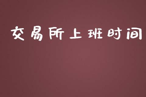 交易所上班时间_https://wap.lcpcjs.com_全球经济_第1张