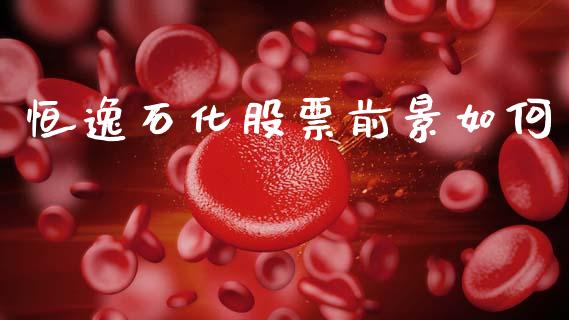 恒逸石化股票前景如何_https://wap.lcpcjs.com_全球经济_第1张
