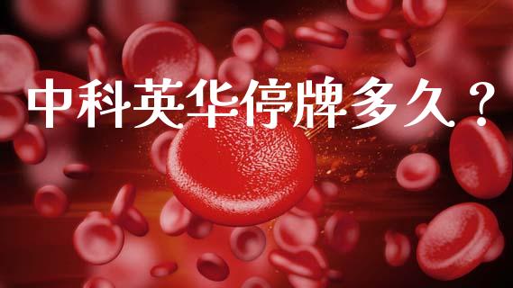 中科英华停牌多久？_https://wap.lcpcjs.com_美股行情_第1张