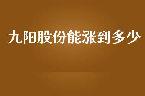 九阳股份能涨到多少_https://wap.lcpcjs.com_全球经济_第1张