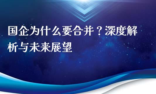 国企为什么要合并？深度解析与未来展望_https://wap.lcpcjs.com_外汇市场_第1张