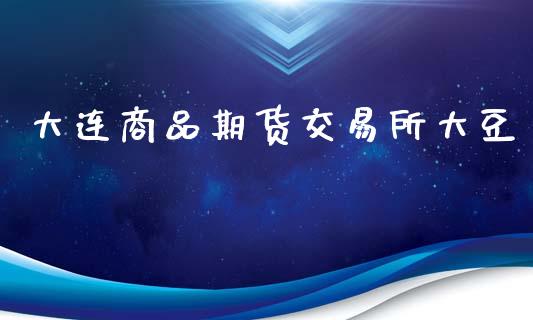 大连商品期货交易所大豆_https://wap.lcpcjs.com_外汇市场_第1张