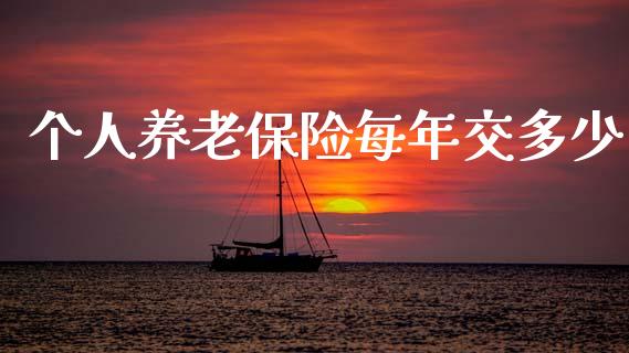 个人养老保险每年交多少_全球经济_第1张_全球经济_美股行情_外汇市场_股港行情 个人养老保险每年交多少_https://wap.lcpcjs.com_全球经济_第1张