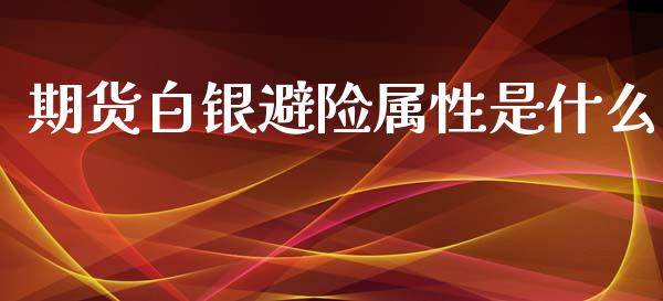 期货白银避险属性是什么_https://wap.lcpcjs.com_美股行情_第1张