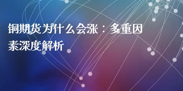 铜期货为什么会涨：多重因素深度解析_https://wap.lcpcjs.com_股港行情_第1张