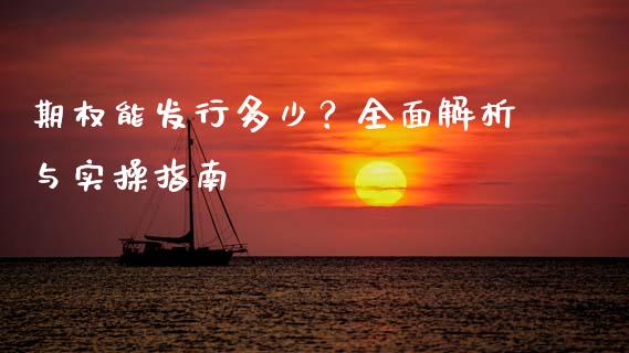 期权能发行多少？全面解析与实操指南_https://wap.lcpcjs.com_股港行情_第1张