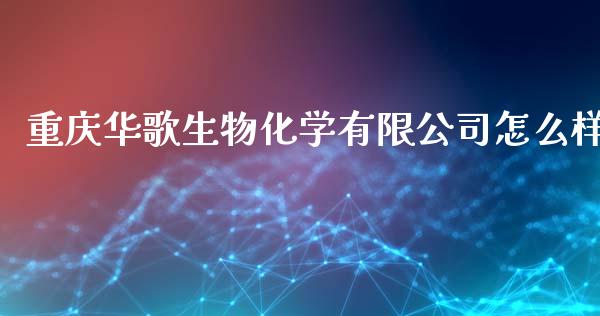 重庆华歌生物化学有限公司怎么样_https://wap.lcpcjs.com_美股行情_第1张