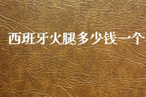 西班牙火腿多少钱一个_https://wap.lcpcjs.com_全球经济_第1张