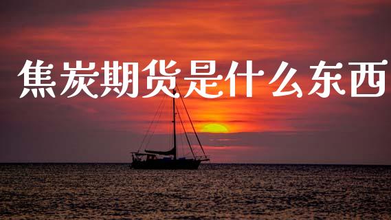 焦炭期货是什么东西_https://wap.lcpcjs.com_美股行情_第1张