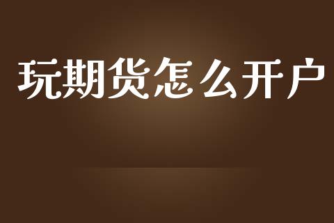 玩期货怎么开户_https://wap.lcpcjs.com_美股行情_第1张