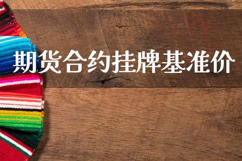 期货合约挂牌基准价_https://wap.lcpcjs.com_股港行情_第1张