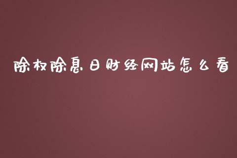 除权除息日财经网站怎么看_全球经济_第1张_全球经济_美股行情_外汇市场_股港行情 除权除息日财经网站怎么看_https://wap.lcpcjs.com_全球经济_第1张