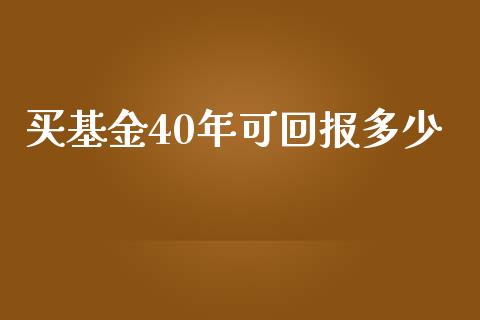 买基金40年可回报多少_https://wap.lcpcjs.com_全球经济_第1张
