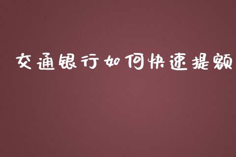 交通银行如何快速提额_https://wap.lcpcjs.com_股港行情_第1张