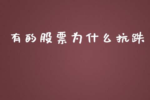 有的股票为什么抗跌_https://wap.lcpcjs.com_股港行情_第1张