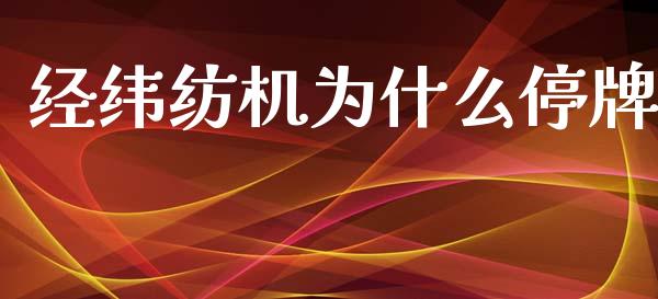 经纬纺机为什么停牌_https://wap.lcpcjs.com_美股行情_第1张