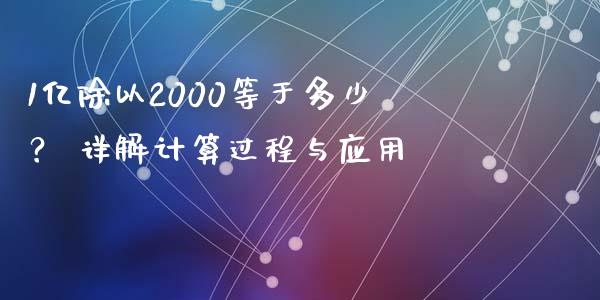 1亿除以2000等于多少? 详解计算过程与应用_股港行情_第1张_全球经济_美股行情_外汇市场_股港行情 1亿除以2000等于多少? 详解计算过程与应用_https://wap.lcpcjs.com_股港行情_第1张