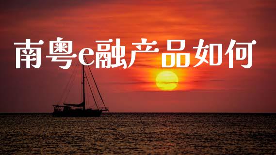 南粤e融产品如何_https://wap.lcpcjs.com_美股行情_第1张
