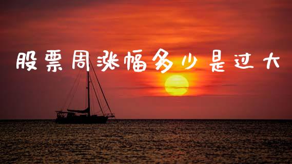 股票周涨幅多少是过大_https://wap.lcpcjs.com_全球经济_第1张