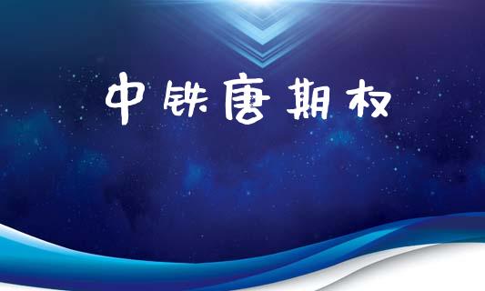 中铁唐期权_https://wap.lcpcjs.com_股港行情_第1张
