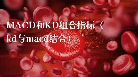 MACD和KD组合指标（kd与macd结合）_https://wap.lcpcjs.com_全球经济_第1张