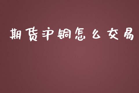 期货沪铜怎么交易_https://wap.lcpcjs.com_美股行情_第1张