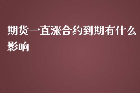 期货一直涨合约到期有什么影响_https://wap.lcpcjs.com_股港行情_第1张