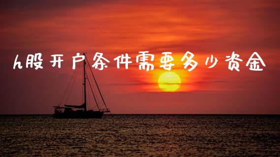 h股开户条件需要多少资金_https://wap.lcpcjs.com_全球经济_第1张