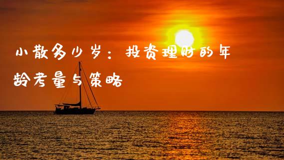 小散多少岁:投资理财的年龄考量与策略_全球经济_第1张_全球经济_美股行情_外汇市场_股港行情 小散多少岁:投资理财的年龄考量与策略_https://wap.lcpcjs.com_全球经济_第1张