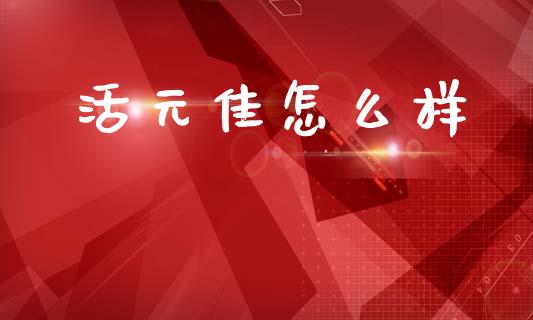 活元佳怎么样_https://wap.lcpcjs.com_股港行情_第1张