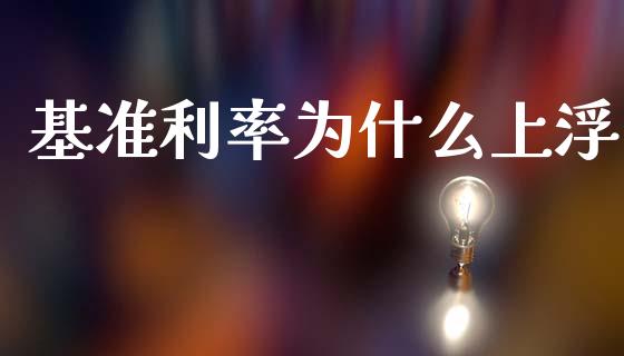 基准利率为什么上浮_https://wap.lcpcjs.com_外汇市场_第1张
