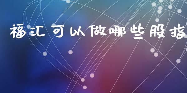 福汇可以做哪些股指_https://wap.lcpcjs.com_美股行情_第1张
