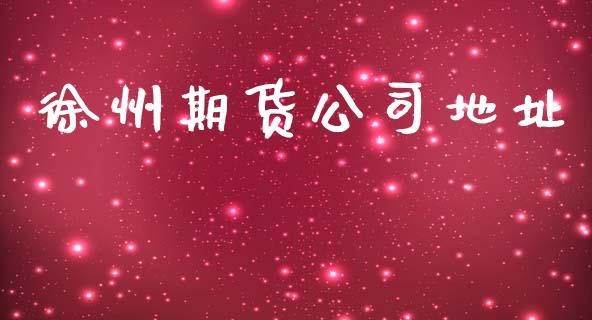 徐州期货公司地址_https://wap.lcpcjs.com_全球经济_第1张
