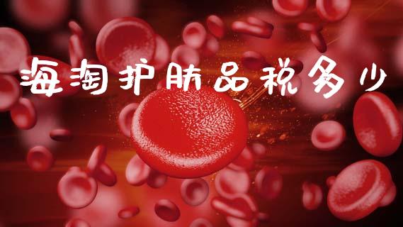 海淘护肤品税多少_https://wap.lcpcjs.com_全球经济_第1张