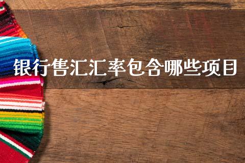 银行售汇汇率包含哪些项目_https://wap.lcpcjs.com_外汇市场_第1张