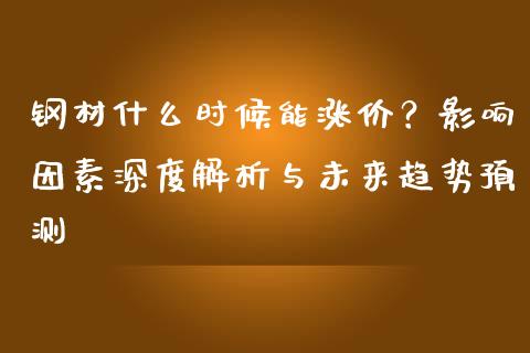 钢材什么时候能涨价？影响因素深度解析与未来趋势预测_https://wap.lcpcjs.com_美股行情_第1张