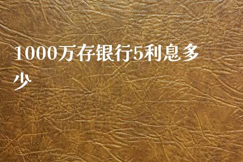1000万存银行5利息多少_https://wap.lcpcjs.com_美股行情_第1张