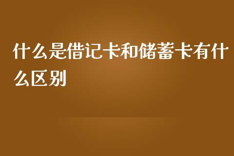什么是借记卡和储蓄卡有什么区别_https://wap.lcpcjs.com_股港行情_第1张