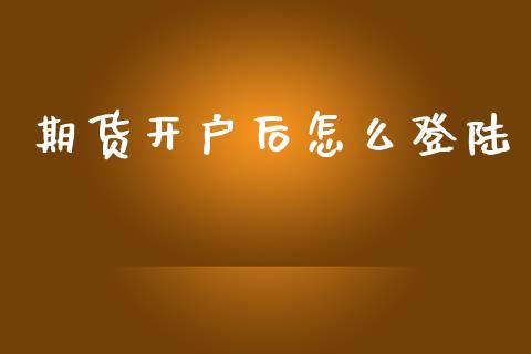期货开户后怎么登陆_https://wap.lcpcjs.com_外汇市场_第1张