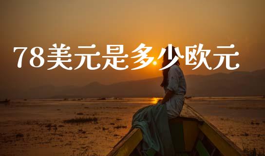 78美元是多少欧元_https://wap.lcpcjs.com_外汇市场_第1张