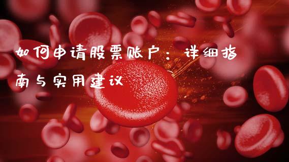 如何申请股票账户：详细指南与实用建议_https://wap.lcpcjs.com_股港行情_第1张