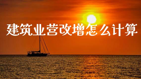建筑业营改增怎么计算_https://wap.lcpcjs.com_美股行情_第1张