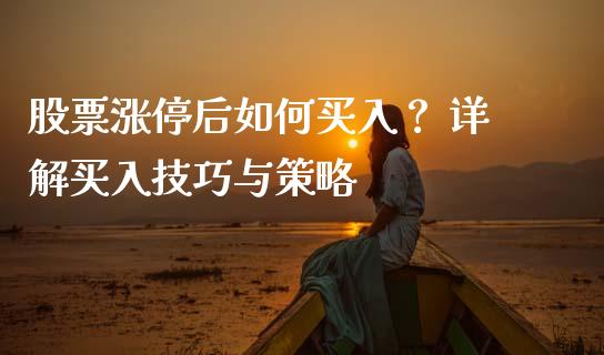 股票涨停后如何买入？ 详解买入技巧与策略_https://wap.lcpcjs.com_美股行情_第1张