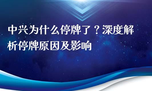 中兴为什么停牌了？深度解析停牌原因及影响_https://wap.lcpcjs.com_美股行情_第1张