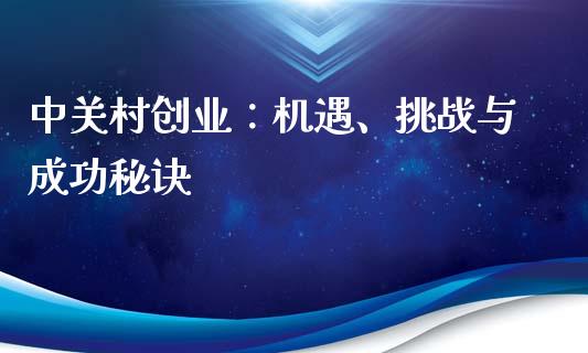 中关村创业：机遇、挑战与成功秘诀_https://wap.lcpcjs.com_股港行情_第1张
