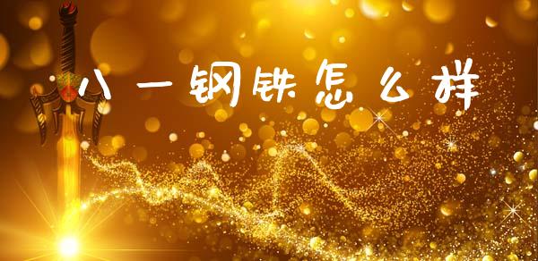 八一钢铁怎么样_https://wap.lcpcjs.com_美股行情_第1张