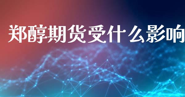 郑醇期货受什么影响_https://wap.lcpcjs.com_全球经济_第1张