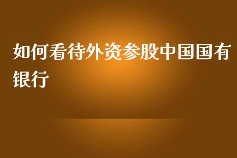 如何看待外资参股中国国有银行_https://wap.lcpcjs.com_股港行情_第1张