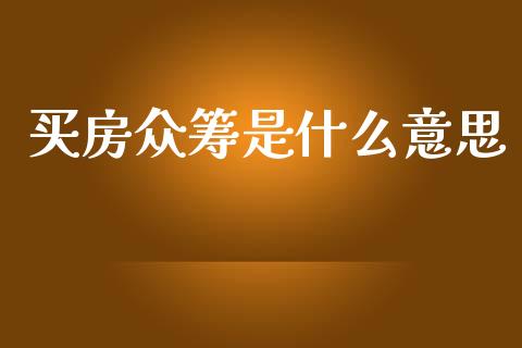 买房众筹是什么意思_https://wap.lcpcjs.com_全球经济_第1张